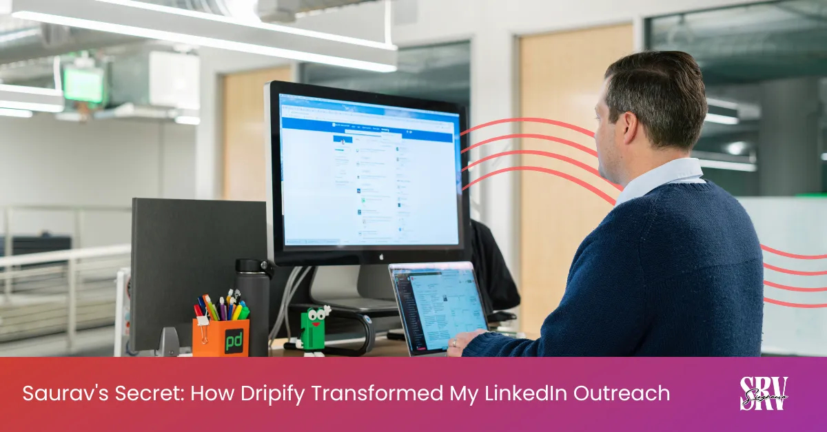 Saurav's Secret: How Dripify Transformed My LinkedIn Outreach [Case Study]